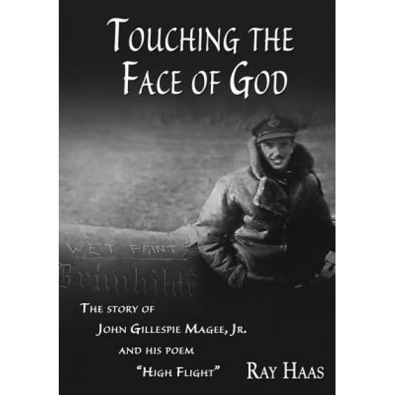 Touching the Face of God: The Story of John Gillespie Magee, Jr. and His Poem High Flight, Ray Haas (Author)