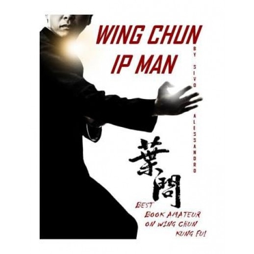 IP Man Wing Chun: Best Amateur Book on Wing Chun, Alessandro Sivo (Author)