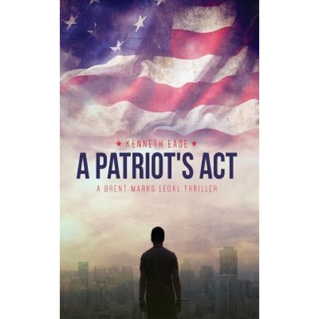 A Patriot's ACT: A Brent Marks Legal Thriller, Kenneth Eade (Author)