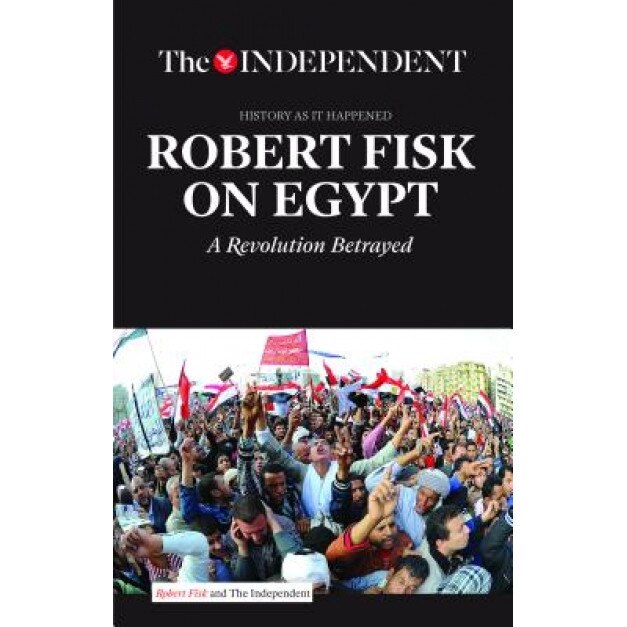 Robert Fisk on Egypt: A Revolution Betrayed, Robert Fisk (Author)
