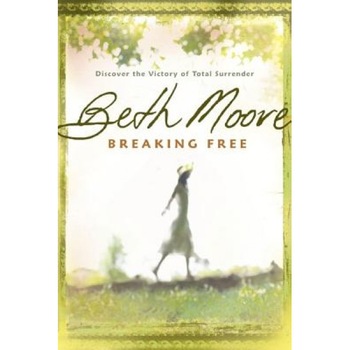 Breaking Free: Discover the Victory of Total Surrender, Beth Moore Breaking Free: Discover the Victory of Total Surrender, Beth Moore