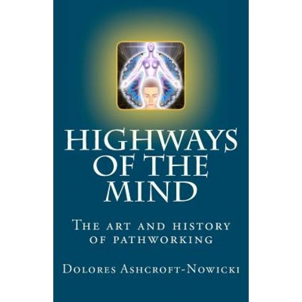 Highways of the Mind: The Art and History of Pathworking - Dolores Ashcroft-Nowicki (Author)