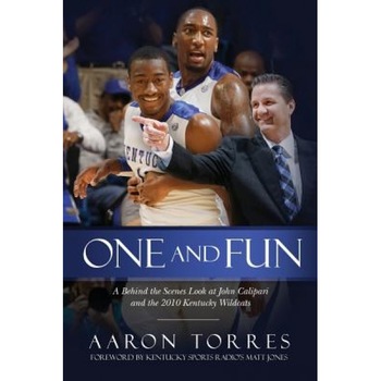 One and Fun: A Behind the Scenes Look at John Calipari and the 2010 Kentucky Wildcats, Aaron Torres (Author) One and Fun: A Behind the Scenes Look at John Calipari and the 2010 Kentucky Wildcats, Aaron Torres (Author)