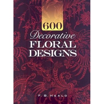 600 Decorative Floral Designs, F. B. Heald (Author) 600 Decorative Floral Designs, F. B. Heald (Author)