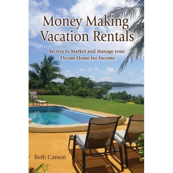 Money Making Vacation Rentals: Market and Manage Your VR for Maximum Income, Beth Carson (Author)