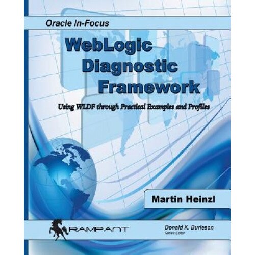 Weblogic Diagnostic Framework: Using Wldf Through Practical Examples and Profiles - Martin Heinzl (Author)