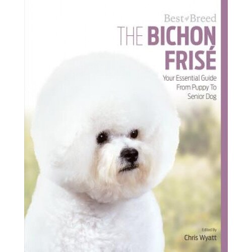 The Bichon Frise: Your Essential Guide from Puppy to Senior Dog, Chris Wyatt (Author)