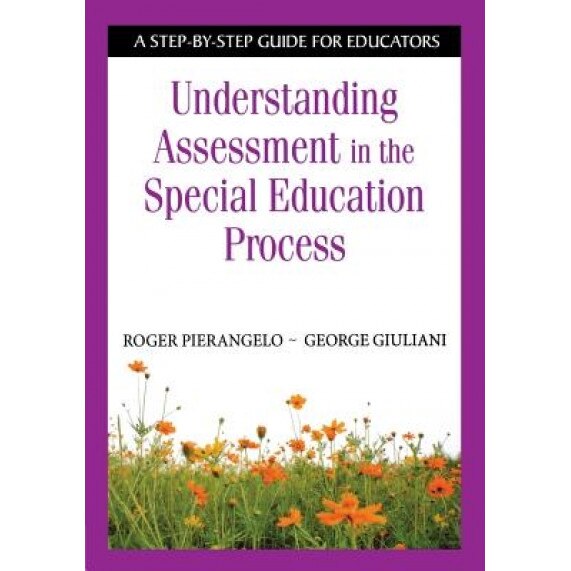 Understanding Assessment in the Special Education Process: A Step-By-Step Guide for Educators, Roger Pierangelo (Author)