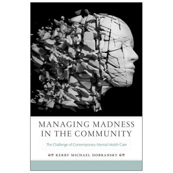Managing Madness in the Community: The Challenge of Contemporary Mental Health Care, Kerry Michael Dobransky (Author)