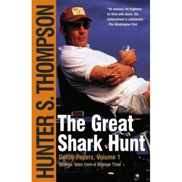 The Great Shark Hunt: Strange Tales from a Strange Time, Hunter S. Thompson