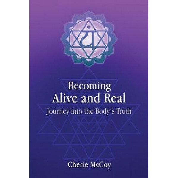 Becoming Alive and Real: Journey Into the Body's Truth, Cherie McCoy (Author)