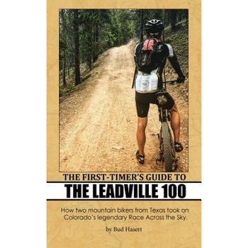 The First-Timer's Guide to the Leadville 100: How Two Mountain Bikers from Texas Took on Colorado's Legendary Race Across the Sky, Bud Hasert (Author) The First-Timer's Guide to the Leadville 100: How Two Mountain Bikers from Texas Took on Colorado's Legendary Race Across the Sky, Bud Hasert (Author)