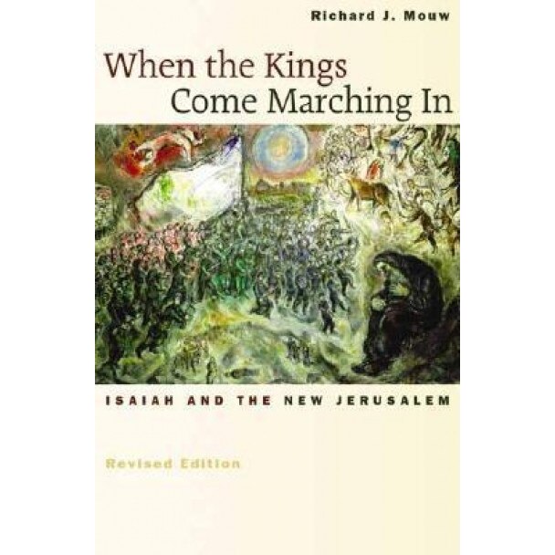 When the Kings Come Marching in: Isaiah and the New Jerusalem, Richard J. Mouw