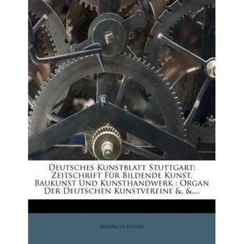 Deutsches Kunstblatt Stuttgart: Zeitschrift Fur Bildende Kunst, Baukunst Und Kunsthandwerk: Organ Der Deutschen Kunstvereine &. &...., Friedrich Eggers (Author) Deutsches Kunstblatt Stuttgart: Zeitschrift Fur Bildende Kunst, Baukunst Und Kunsthandwerk: Organ Der Deutschen Kunstvereine &. &...., Friedrich Eggers (Author)