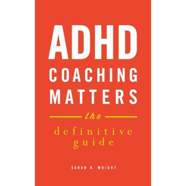 ADHD Coaching Matters: The Definitive Guide - Sarah D. Wright (Author)