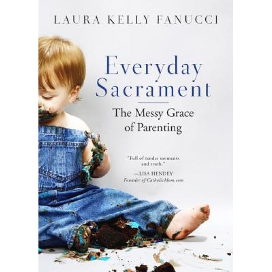 Everyday Sacrament: The Messy Grace of Parenting, Laura Kelly Fanucci (Author)