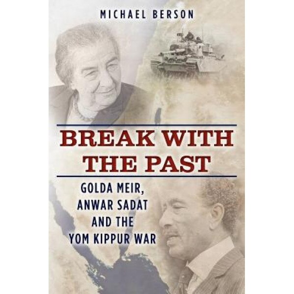 Break with the Past: Golda Meir, Anwar Sadat and the Yom Kippur War, Michael Berson (Author)