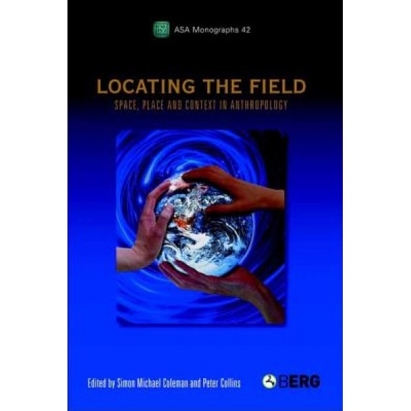Locating the Field: Space, Place and Context in Anthropology, Simon Coleman (Editor)