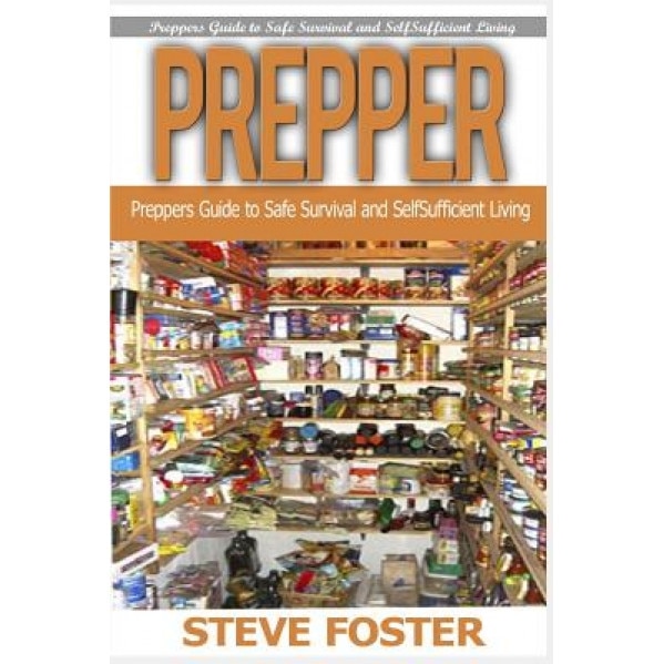 Prepper: Preppers Guide to Safe Survival and Self Sufficient Living (Survival Books, Survivalism, Prepping, Off Grid, Saving Li, Steve Foster (Author)