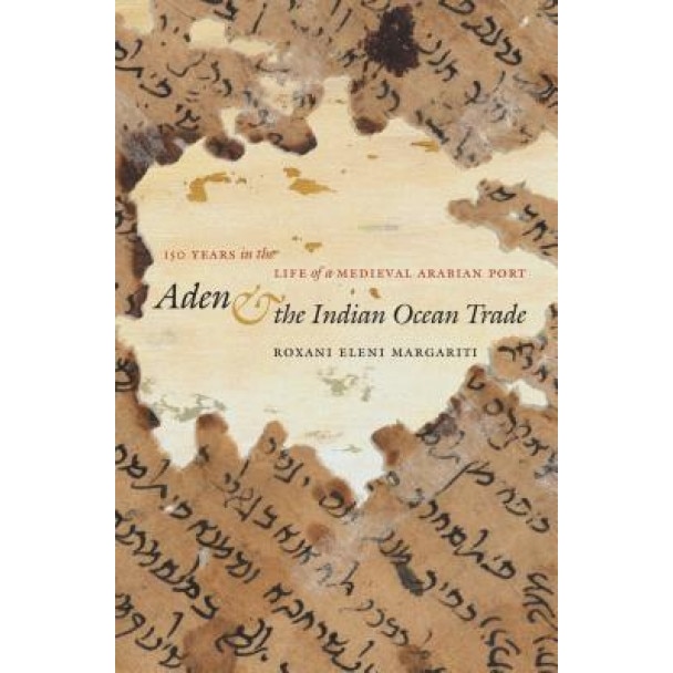 Aden and the Indian Ocean Trade: 150 Years in the Life of a Medieval Arabian Port, Roxani Eleni Margariti (Author)