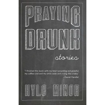 Praying Drunk: Stories, Questions, Kyle Minor (Author) Praying Drunk: Stories, Questions, Kyle Minor (Author)