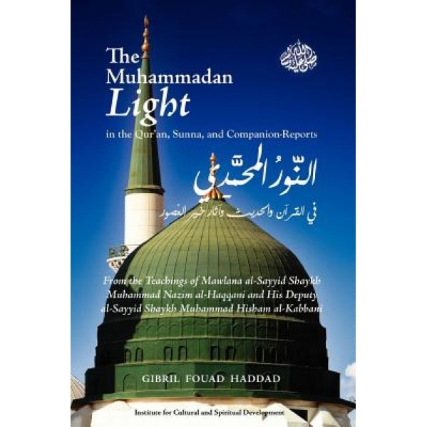 The Muhammadan Light in the Qur'an, Sunna, and Companion Reports, Gibril Fouad Haddad (Author)