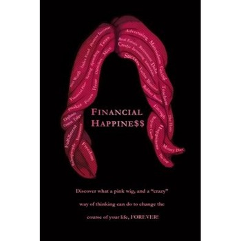 Financial Happine$$: Discover What a Pink Wig, and a Crazy Way of Thinking Can Do to Change the Course of Your Life, Forever!, Mike Finley (Author) Financial Happine$$: Discover What a Pink Wig, and a Crazy Way of Thinking Can Do to Change the Course of Your Life, Forever!, Mike Finley (Author)