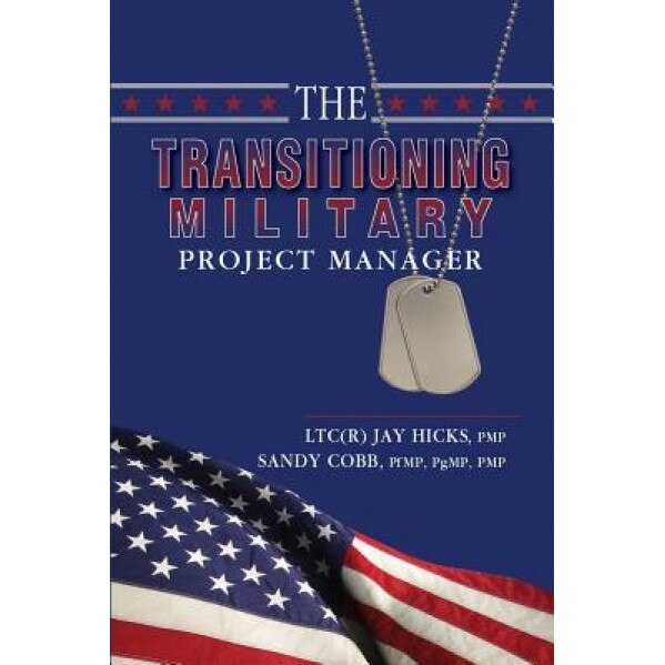 The Transitioning Military Project Manager, Ltc Jay Hicks (Author)