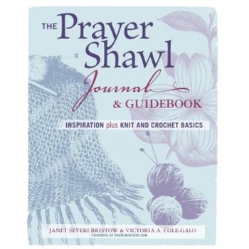 The Prayer Shawl Journal & Guidebook: Inspiration Plus Knit and Crochet Basics, Janet Severi Bristow (Author) The Prayer Shawl Journal & Guidebook: Inspiration Plus Knit and Crochet Basics, Janet Severi Bristow (Author)