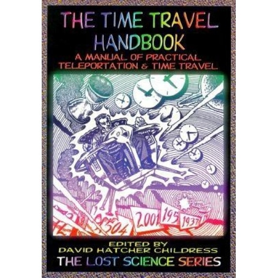 The Time Travel Handbook: A Manual of Practical Teleportation & Time Travel -