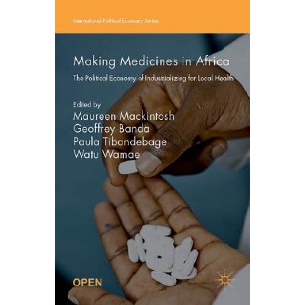 Making Medicines in Africa: The Political Economy of Industrializing for Local Health, Maureen Mackintosh (Editor)