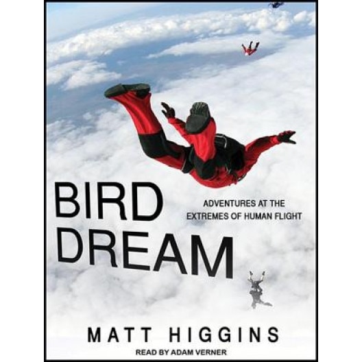 Bird Dream: Adventures at the Extremes of Human Flight, Matt Higgins (Author)