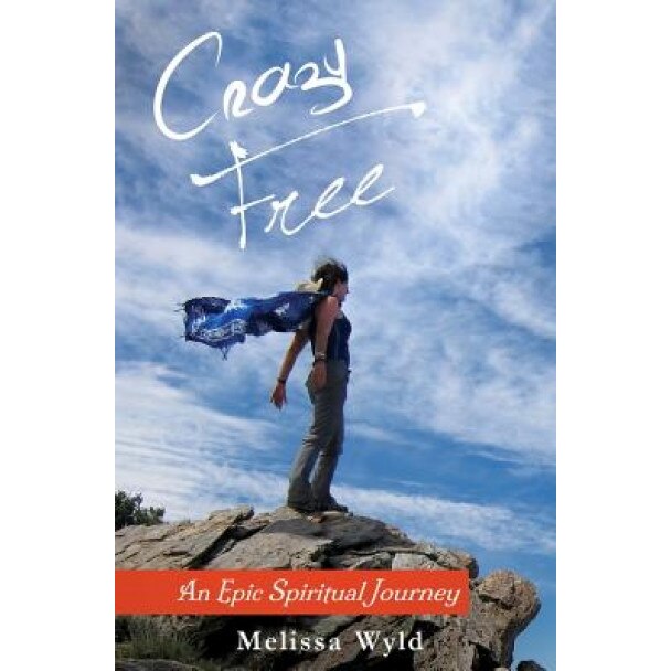 Crazy Free: An Epic Spiritual Journey, Melissa Wyld (Author)