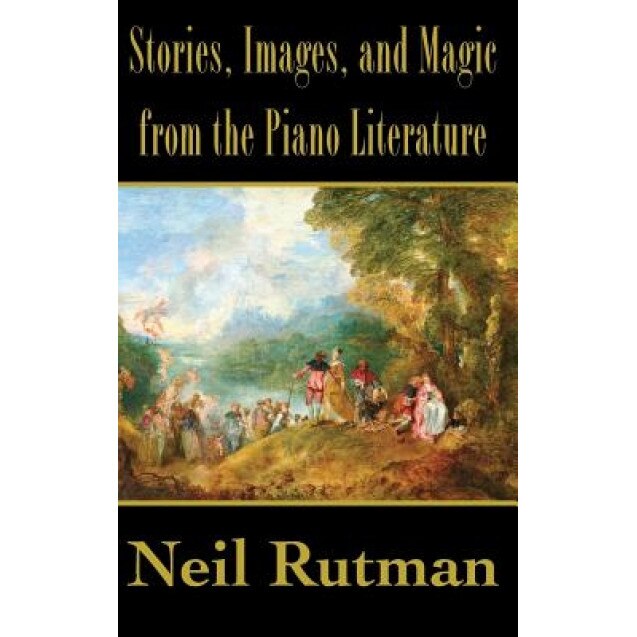 Stories, Images, and Magic from the Piano Literature, Neil Rutman (Author)