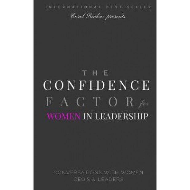 The Confidence Factor for Women in Leadership: Conversations with Women CEO's & Leaders, Carol Sankar (Author)