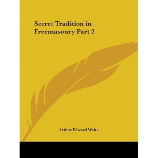 Secret Tradition in Freemasonry Part 2, Arthur Edward Waite (Author)