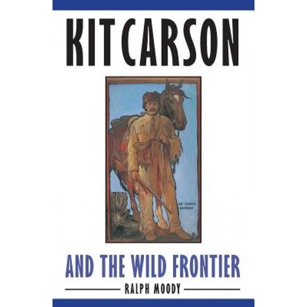 Kit Carson and the Wild Frontier, Ralph Moody (Author)