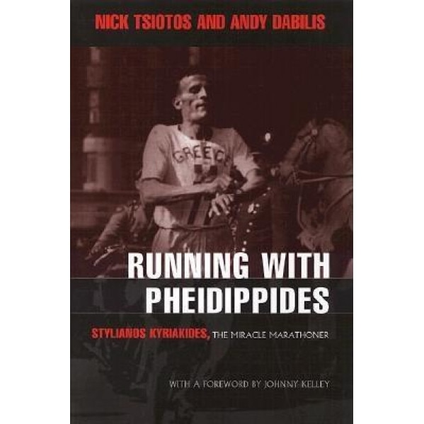 Running with Pheidippides: Stylianos Kyriakides, the Miracle Marathoner, Nick Tsiotos (Author)
