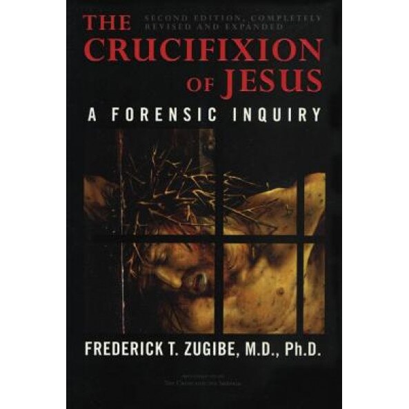 The Crucifixion of Jesus, Completely Revised and Expanded: A Forensic Inquiry, Frederick T. Zugibe (Author)