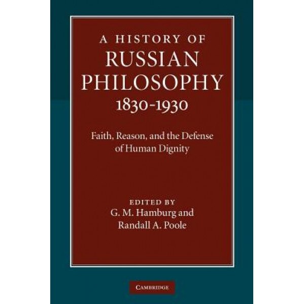 A History of Russian Philosophy 1830 1930: Faith, Reason, and the Defense of Human Dignity, G. M. Hamburg (Editor)
