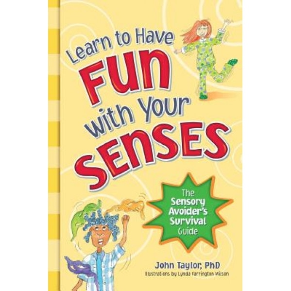 Learn to Have Fun with Your Senses: The Sensory Avoider's Survival Guide, John Taylor (Author)
