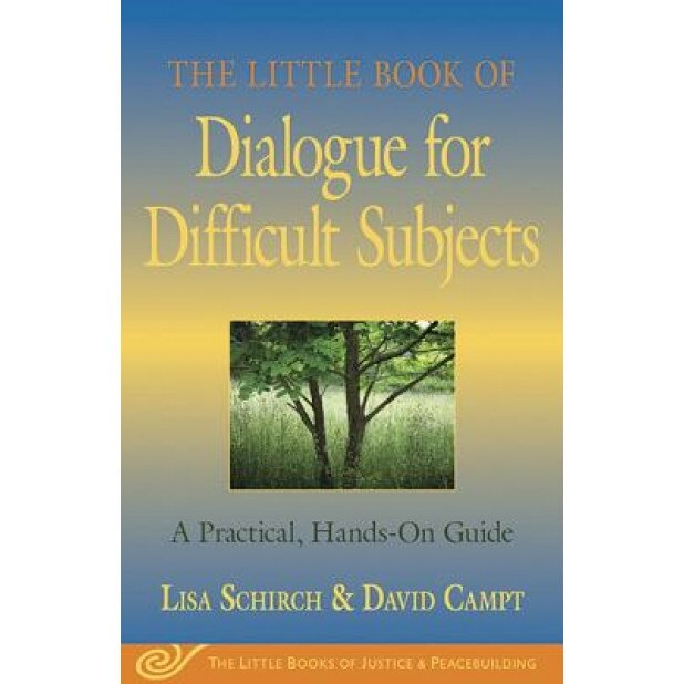 The Little Book of Dialogue for Difficult Subjects: A Practical, Hands-On Guide, David Campt, Lisa Schirch