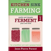 kitchen sink farming volume 2 fermenting easily amp cheaply ferment your own food for a healthier now amp a greener future jean-pierre parent author imagen 5_0_
0