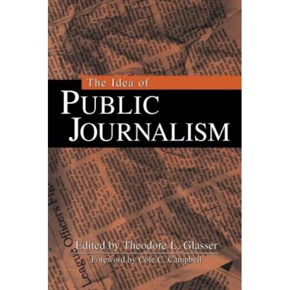 The Idea of Public Journalism - Theodore L. Glasser (Editor)