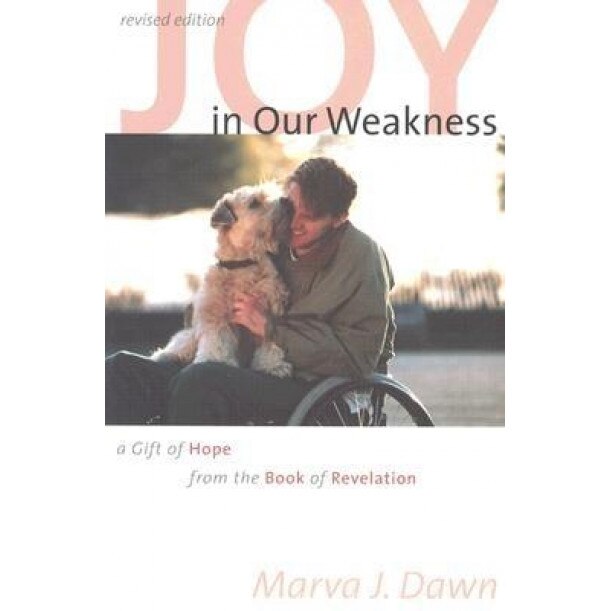 Joy in Our Weakness: A Gift of Hope from the Book of Revelation, Marva J. Dawn (Author)