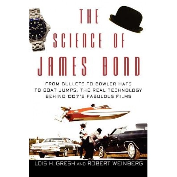 The Science of James Bond: From Bullets to Bowler Hats to Boat Jumps, the Real Technology Behind 007's Fabulous Films, Lois H. Gresh (Author)