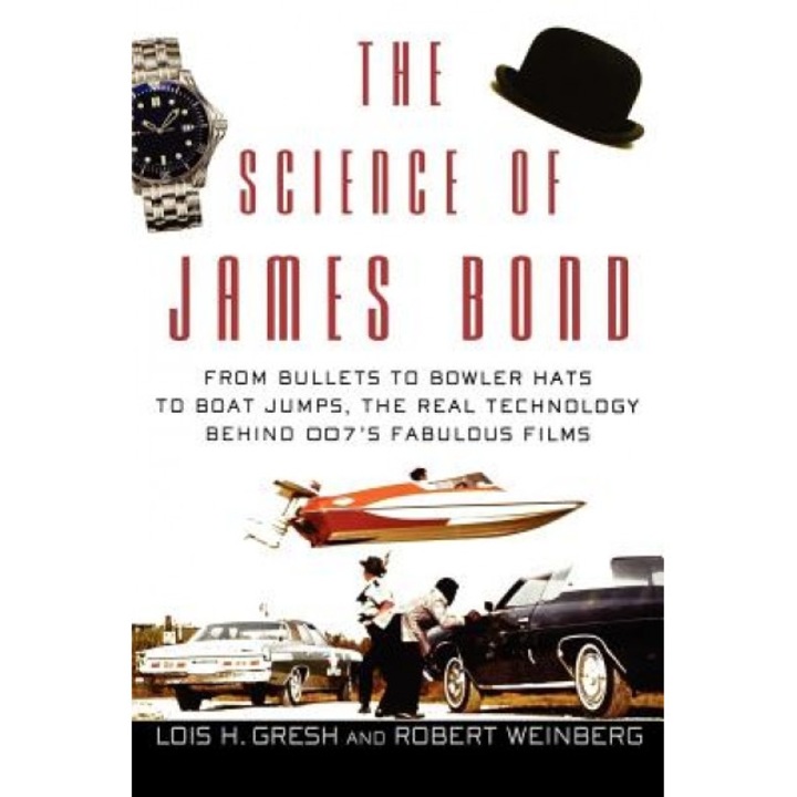 The Science of James Bond: From Bullets to Bowler Hats to Boat Jumps, the Real Technology Behind 007's Fabulous Films, Lois H. Gresh (Author)