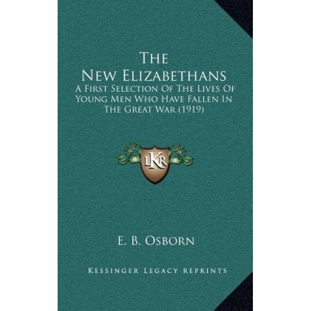 The New Elizabethans: A First Selection of the Lives of Young Men Who Have Fallen in the Great War (1919), E. B. Osborn (Author)