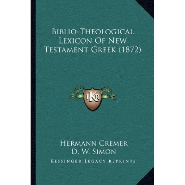 Biblio-Theological Lexicon of New Testament Greek (1872), Hermann Cremer (Author)
