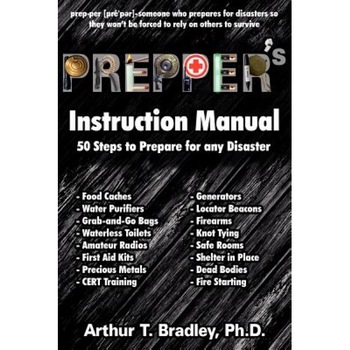 Prepper's Instruction Manual: 50 Steps to Prepare for Any Disaster, Dr Arthur T. Bradley (Author) Prepper's Instruction Manual: 50 Steps to Prepare for Any Disaster, Dr Arthur T. Bradley (Author)